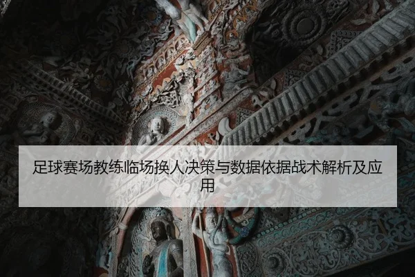 足球赛场教练临场换人决策与数据依据战术解析及应用