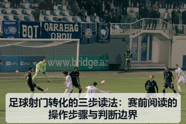 足球射门转化的三步读法：赛前阅读的操作步骤与判断边界