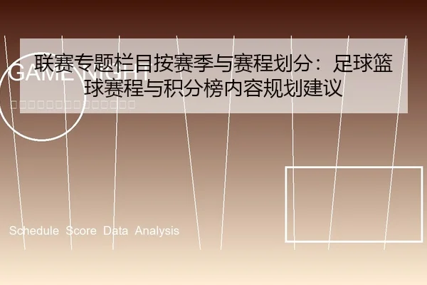 联赛专题栏目按赛季与赛程划分：足球篮球赛程与积分榜内容规划建议